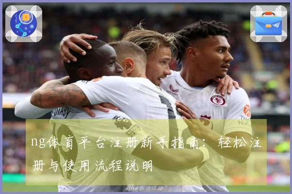 ng体育平台注册新手指南：轻松注册与使用流程说明