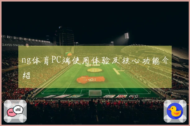 ng体育PC端使用体验及核心功能介绍